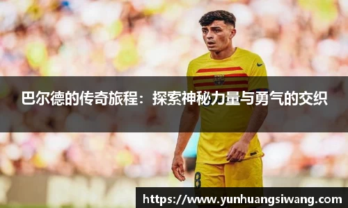 巴尔德的传奇旅程：探索神秘力量与勇气的交织